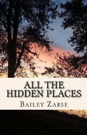 All the Hidden Places: A Book of Poetry by Bailey Zarse 9781976275364