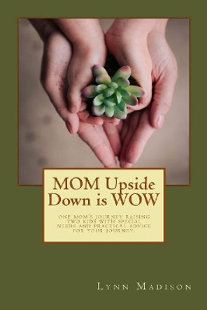 MOM Upside Down is WOW: One Mom's Journey Raising Two Kids with Special Needs and Practical Advice for Your Journey. by Kristen Nicole Photography 9781976319334