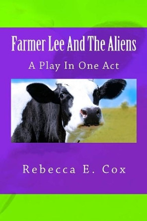 Farmer Lee And The Aliens: A Play In One Act by Rebecca E Cox 9781976413582