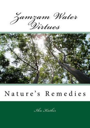 Zamzam Water Virtues and Nature's Remedies by Noah Ibn Kathir 9781977780683