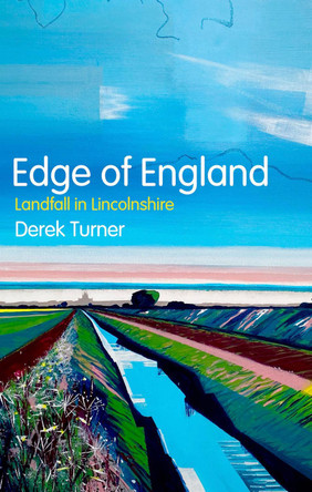 Edge of England: Landfall in Lincolnshire by Derek Turner