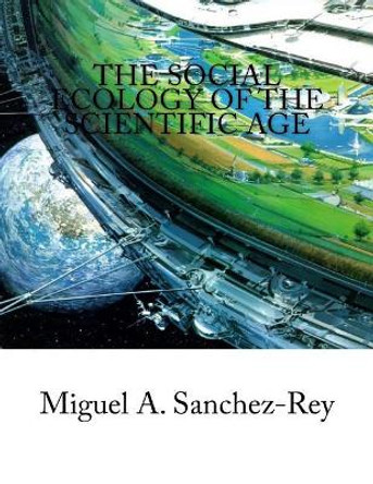 The Social Ecology of the Scientific Age by Miguel a Sanchez-Rey 9781977949431