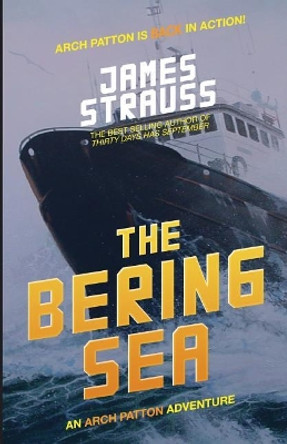 Arch Patton, The Bering Sea: An Arch Patton Thriller by James Strauss 9781978141018