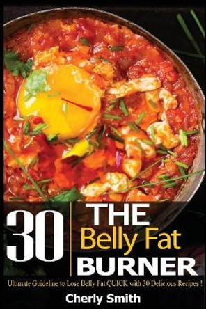 The Belly Fat Burner: Ultimate Guideline to Lose Belly Fat Quick with 30 Delicious Recipes! by Cheryl Smith 9781978252073