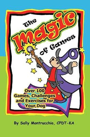 The Magic of Games for Your Dog by Sally Montrucchio 9781978308558