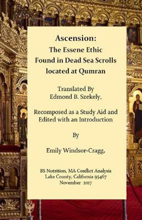 Ascension: The Essene Ethic: Found in Dead Sea Scrolls Located at Qumran by Ma Emily Windsor-Cragg Bs 9781978481374