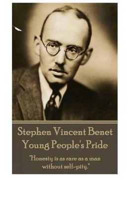 Stephen Vincent Benet - Young People's Pride: "Honesty is as rare as a man without selfpity." by Stephen Vincent Benet 9781785432316