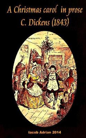 A Christmas carol in prose C. Dickens (1843) by Iacob Adrian 9781979073059