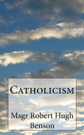 Catholicism by Msgr Robert Hugh Benson 9781979076593