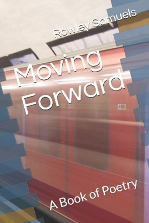 Moving Forward: A Book of Poetry by Rowley Samuels Jr 9781792005572