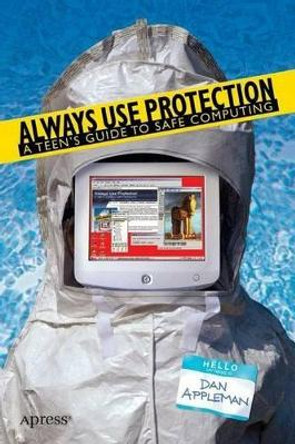 Always Use Protection: A Teen's Guide to Safe Computing by Dan Appleman 9781590593264