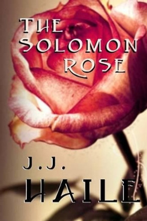 The Solomon Rose by J J Haile 9781495241048