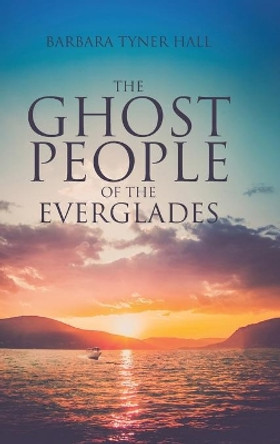 The Ghost People of The Everglades by Barbara Tyner Hall 9781662413391