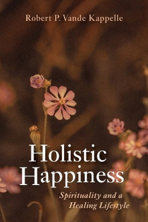 Holistic Happiness by Robert P Vande Kappelle 9781666747768