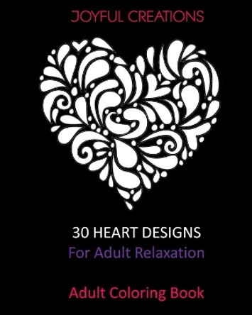 30 Heart Designs For Adult Relaxation: Adult Coloring Book by Joyful Creations 9781715168131