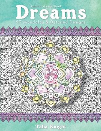 Adult Coloring Book: Dreams: 50 Mandalas and Detailed Designs by Talia Knight 9781973723769