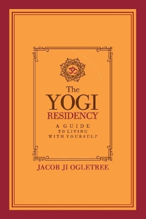 The Yogi Residency: A Guide to Living with Yourself by Jacob Ji Ogletree 9781978312951