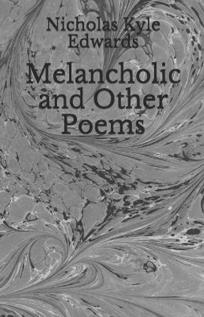 Melancholic and Other Poems by Nicholas Kyle Edwards 9781696747554