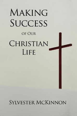 Making Success of Our Christian Life by Sylvester McKinnon 9781638678342