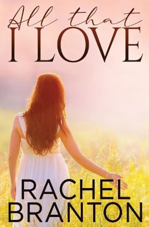 All That I Love by Rachel Branton 9781939203854