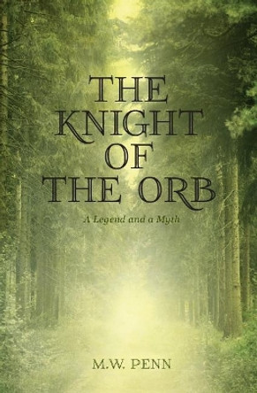 The Knight of the Orb: A Legend and a Myth by Mw Penn 9781939431134