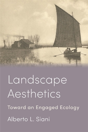 Landscape Aesthetics: Toward an Engaged Ecology by Alberto L. Siani 9780231213677