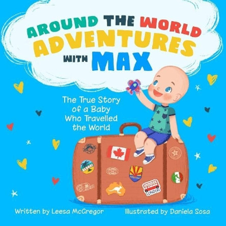 Around the World Adventures with Max: The True Story of a Baby Who Travelled the World by Leesa McGregor 9781775141303 Around the World Adventures with Max: The True Story of a Baby Who Travelled the World by Leesa McGregor 9781775141303