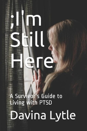 ;I'm Still Here: A Survivor's Guide to Living with PTSD by Kristin Erin Leigh 9781777335502