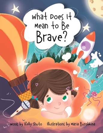 What Does it Mean to be Brave? by Kelly Shuto 9781777357405