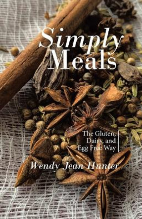 Simply Meals: The Gluten, Dairy, and Egg Free Way by Wendy Jean Hunter 9781779410245