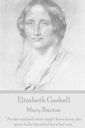 Elizabeth Gaskell - Mary Barton: As She Realized What Might Have Been, She Grew to Be Thankful for What Was. by Elizabeth Cleghorn Gaskell 9781785430718