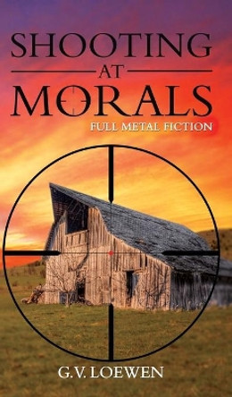 Shooting at Morals by G. V. Loewen 9781788233644