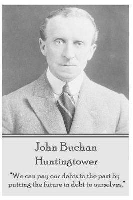 John Buchan - Huntingtower: "We can pay our debts to the past by putting the future in debt to ourselves." by John Buchan 9781783944576