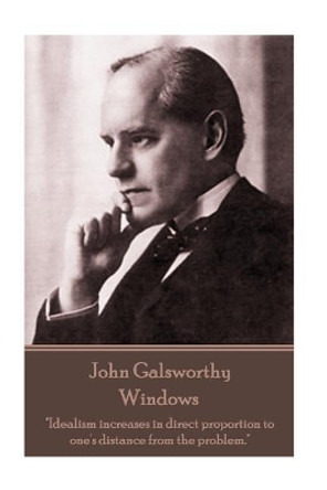 John Galsworthy - Windows: &quot;Idealism increases in direct proportion to one's distance from the problem.&quot; by John Galsworthy 9781787372559