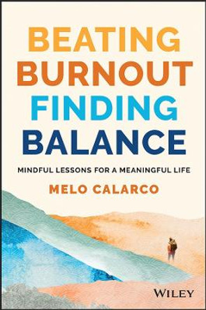 Beating Burnout, Finding Balance : Lessons for a Mindful and Meaningful Life by M Calarco