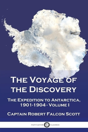 The Voyage of the Discovery: The Expedition to Antarctica, 1901-1904 - Volume I by Captain Robert Falcon Scott 9781789875263