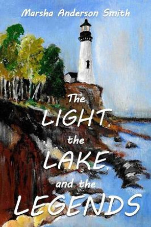 The Light, The Lake, and The Legends: a Lake Superior fable by Marsha Anderson Smith 9781973742333