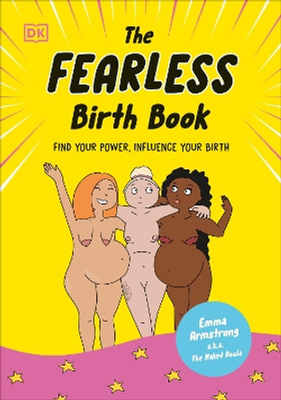 The Fearless Birth Book (The Naked Doula): Find Your Power, Influence Your Birth by Emma Armstrong 9780744099096