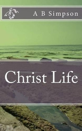 Christ Life by A B Simpson 9781532784415