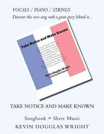 Take Notice and Make Known (Vocals/Piano/Strings): Songbook + Sheet Music by Kevin Douglas Wright 9781532833663