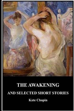 The Awakening and Selected Short Stories by Kate Chopin 9781532843181