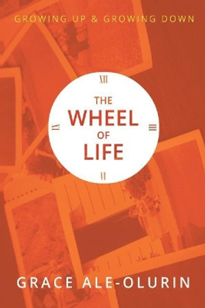 The Wheel of Life: Growing up & Growing down by Grace Ale-Olurin 9781973995111