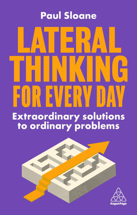 Lateral Thinking for Every Day: Extraordinary Solutions to Ordinary Problems by Paul Sloane