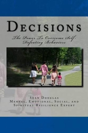 Decisions: The Power To Overcome Self-Defeating Behaviors by Sean Michael Douglas 9781532943867