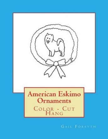 American Eskimo Ornaments: Color - Cut Hang by Gail Forsyth 9781533139047