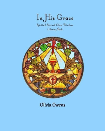 In His Grace: Spiritual Stained Glass Windows Coloring Book by Coloring Books For Grownups 9781533290595