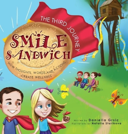 Smile Sandwich: The Third Journey... How Thoughts, Words and Actions Create Wellness by Daniella Grsic 9781525538902