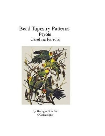 Bead Tapestry Patterns Peyote Carolina Parrots by Georgia Grisolia 9781533510488