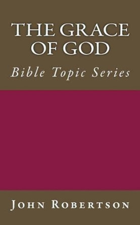 The Grace of God: Bible Topic Series by John Robertson 9781533557186