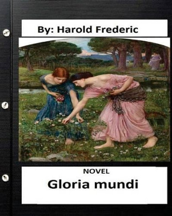 Gloria Mundi.Novel by: Harold Frederic (Original Version) by Harold Frederic 9781533624543